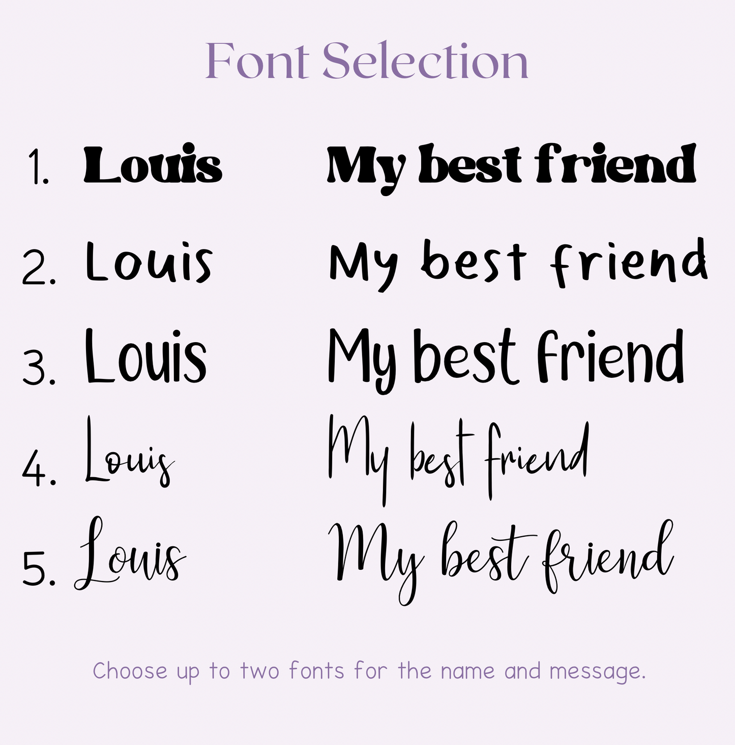There are five fonts to choose from, and you can select up to two different ones. Font option 1 is retro-style; options 2 and 3 are a modern handwritten style; option 4 is an elegant cursive style; and option 5 is calligraphy.